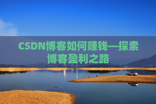 CSDN博客如何赚钱—探索博客盈利之路